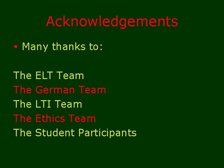 Acknowledgements § Many thanks to: The The The ELT Team German Team LTI Team