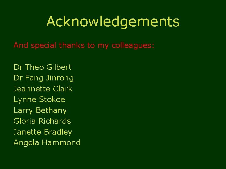 Acknowledgements And special thanks to my colleagues: Dr Theo Gilbert Dr Fang Jinrong Jeannette