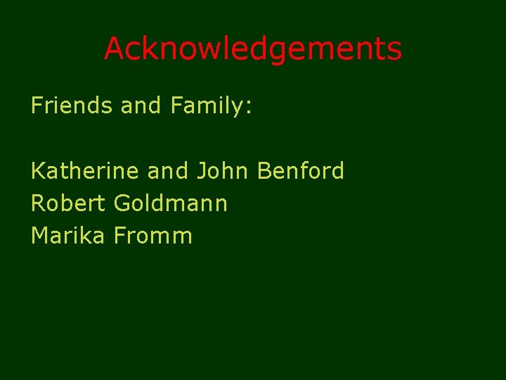 Acknowledgements Friends and Family: Katherine and John Benford Robert Goldmann Marika Fromm 
