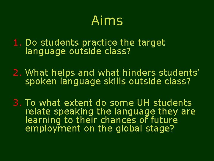 Aims 1. Do students practice the target language outside class? 2. What helps and
