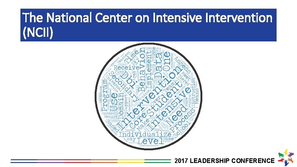 The National Center on Intensive Intervention (NCII) 2017 LEADERSHIP CONFERENCE 