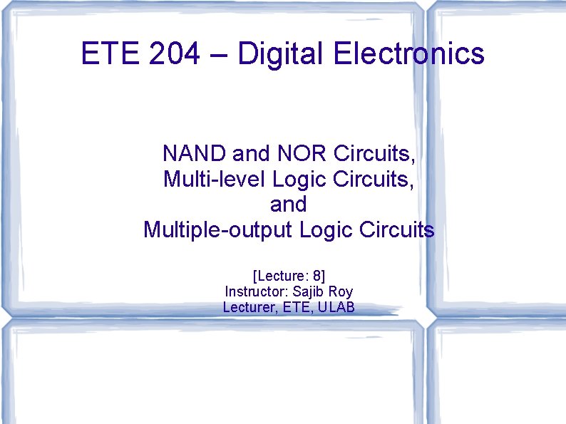 ETE 204 – Digital Electronics NAND and NOR Circuits, Multi-level Logic Circuits, and Multiple-output