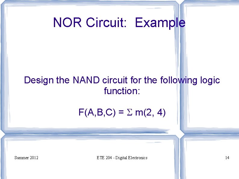 NOR Circuit: Example Design the NAND circuit for the following logic function: F(A, B,