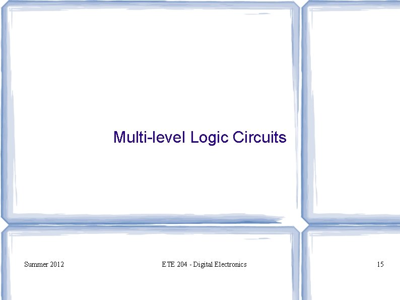 Multi-level Logic Circuits Summer 2012 ETE 204 - Digital Electronics 15 