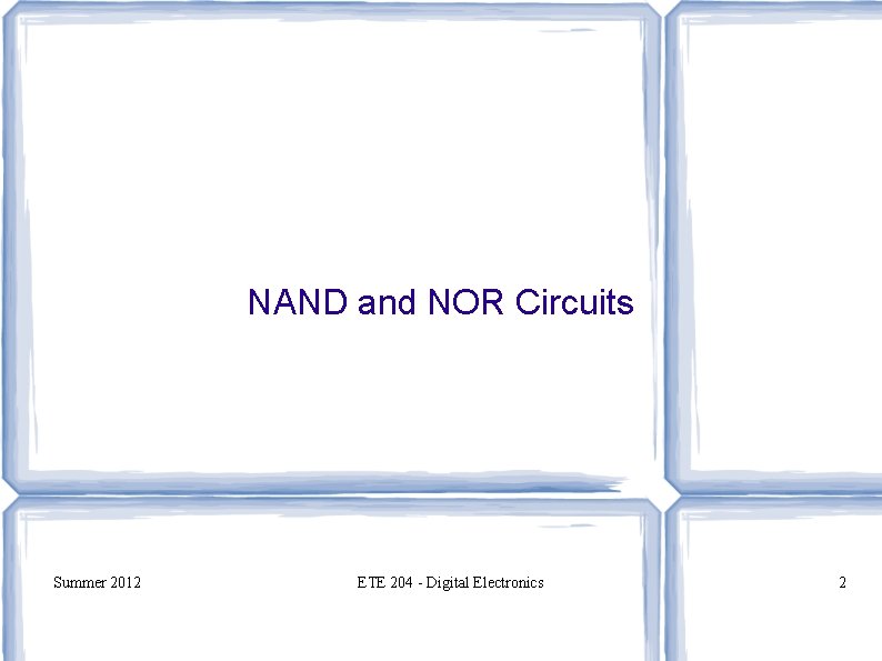 NAND and NOR Circuits Summer 2012 ETE 204 - Digital Electronics 2 