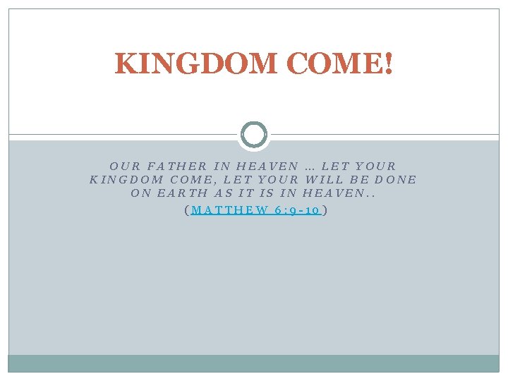 KINGDOM COME! OUR FATHER IN HEAVEN … LET YOUR KINGDOM COME, LET YOUR WILL