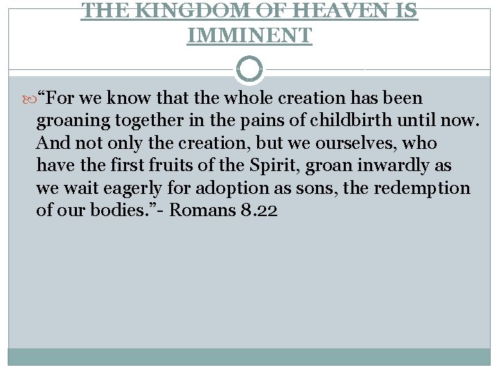 THE KINGDOM OF HEAVEN IS IMMINENT “For we know that the whole creation has