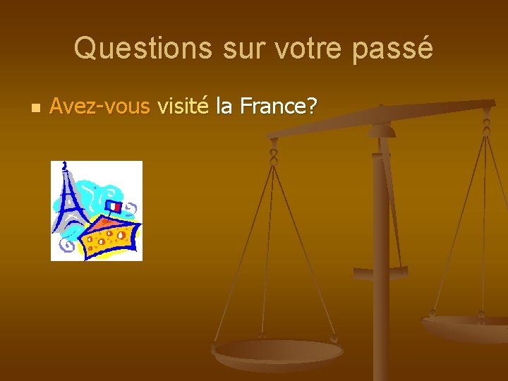 Questions sur votre passé n Avez-vous visité la France? 