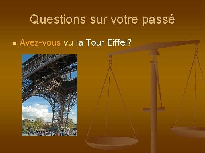 Questions sur votre passé n Avez-vous vu la Tour Eiffel? 