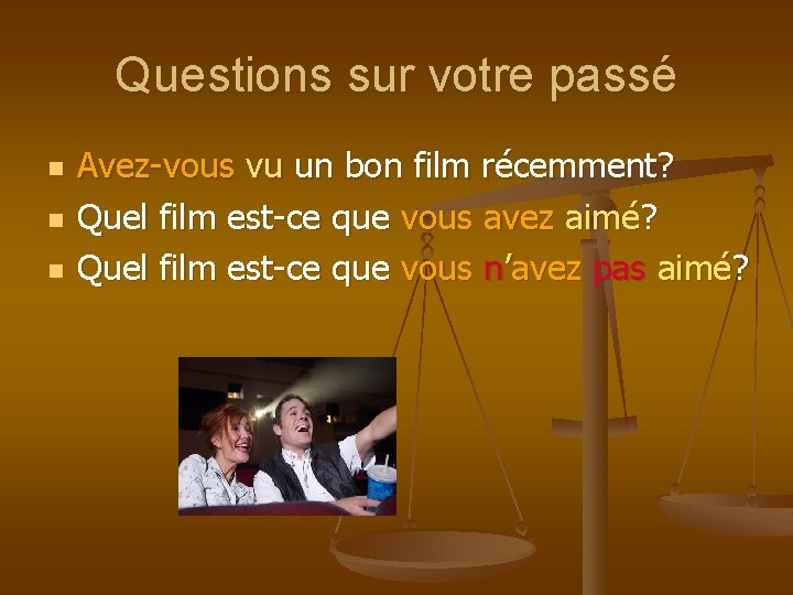 Questions sur votre passé n n n Avez-vous vu un bon film récemment? Quel