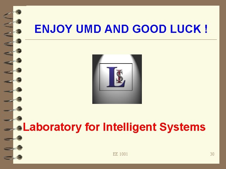 ENJOY UMD AND GOOD LUCK ! Laboratory for Intelligent Systems EE 1001 30 