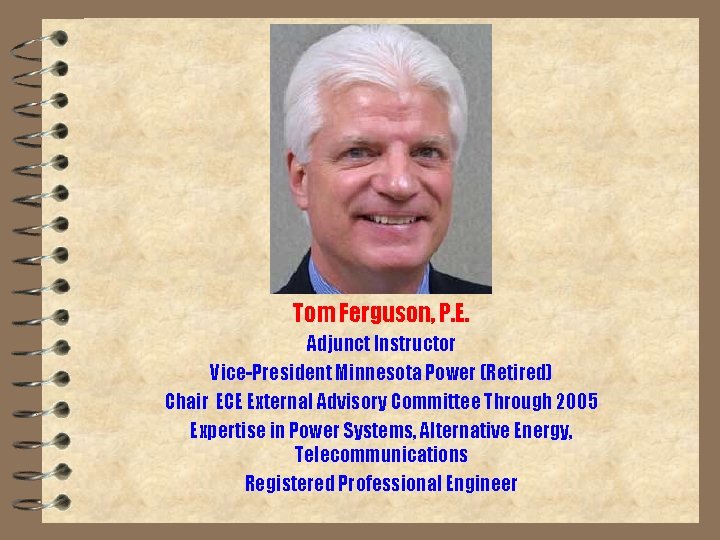 Tom Ferguson, P. E. Adjunct Instructor Vice-President Minnesota Power (Retired) Chair ECE External Advisory