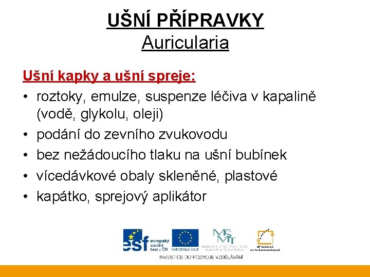 UŠNÍ PŘÍPRAVKY Auricularia Ušní kapky a ušní spreje: • roztoky, emulze, suspenze léčiva v