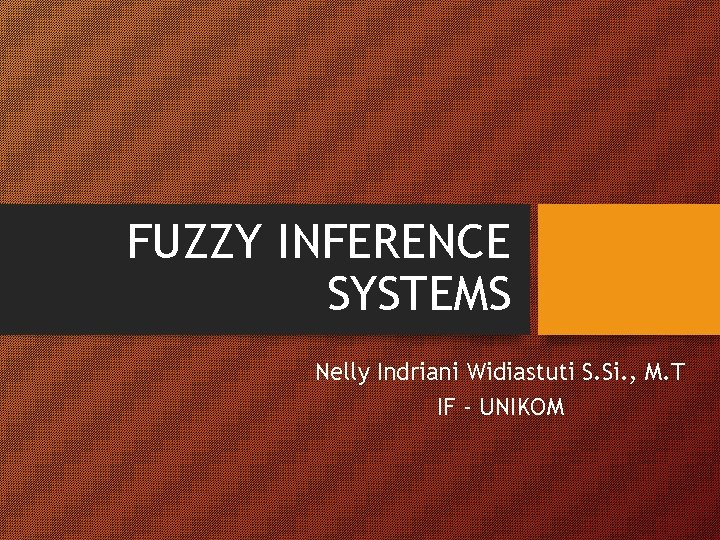 FUZZY INFERENCE SYSTEMS Nelly Indriani Widiastuti S. Si. , M. T IF - UNIKOM