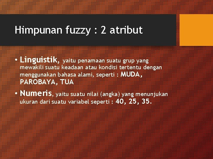 Himpunan fuzzy : 2 atribut • Linguistik, yaitu penamaan suatu grup yang mewakili suatu