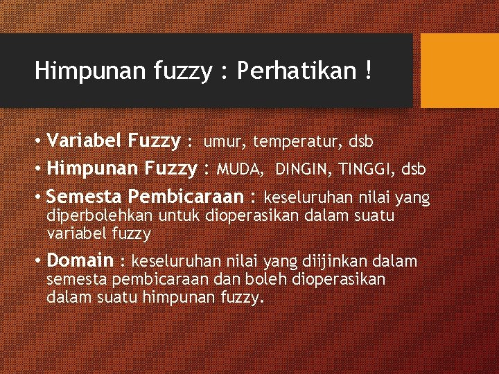 Himpunan fuzzy : Perhatikan ! • Variabel Fuzzy : umur, temperatur, dsb • Himpunan