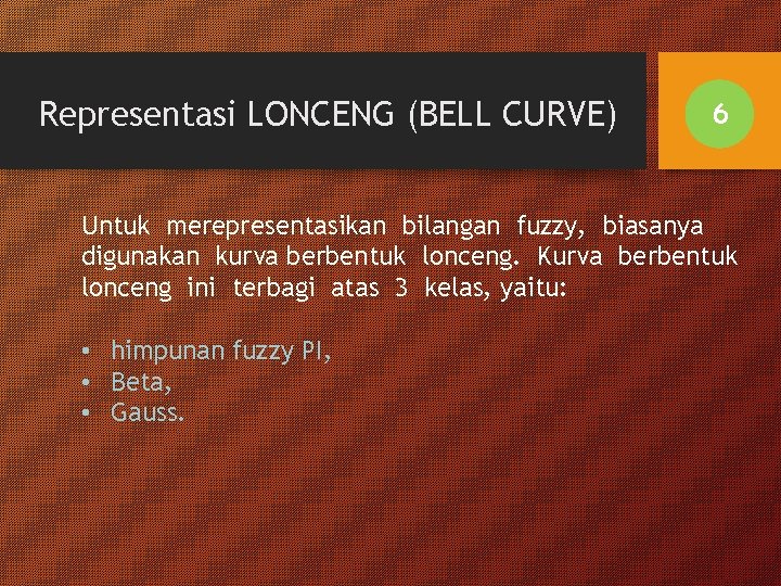 Representasi LONCENG (BELL CURVE) 6 Untuk merepresentasikan bilangan fuzzy, biasanya digunakan kurva berbentuk lonceng.