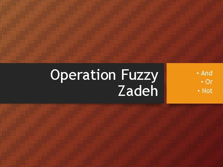 Operation Fuzzy Zadeh • And • Or • Not 