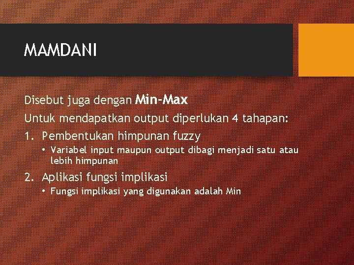 MAMDANI Disebut juga dengan Min-Max Untuk mendapatkan output diperlukan 4 tahapan: 1. Pembentukan himpunan