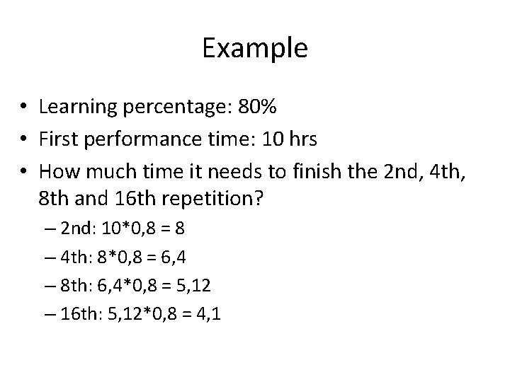 Example • Learning percentage: 80% • First performance time: 10 hrs • How much