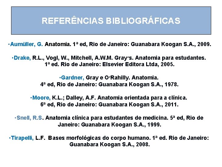 REFERÊNCIAS BIBLIOGRÁFICAS • Aumüller, G. Anatomia. 1ª ed, Rio de Janeiro: Guanabara Koogan S. REFERÊNCIAS BIBLIOGRÁFICAS • Aumüller, G. Anatomia. 1ª ed, Rio de Janeiro: Guanabara Koogan S.