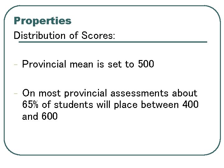 Properties Distribution of Scores: - Provincial mean is set to 500 - On most