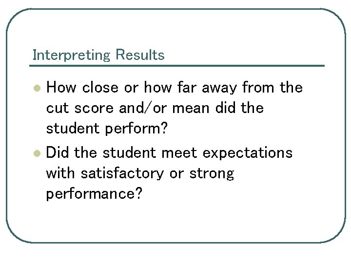 Interpreting Results How close or how far away from the cut score and/or mean