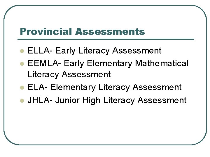 Provincial Assessments l l ELLA- Early Literacy Assessment EEMLA- Early Elementary Mathematical Literacy Assessment