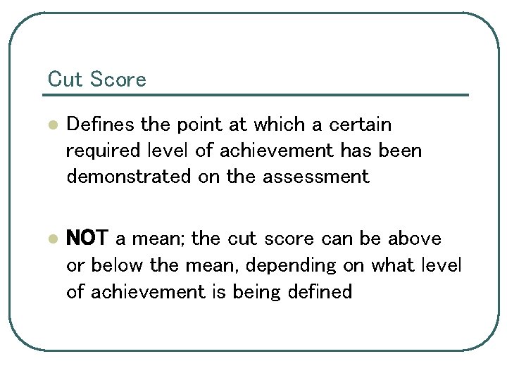Cut Score l Defines the point at which a certain required level of achievement
