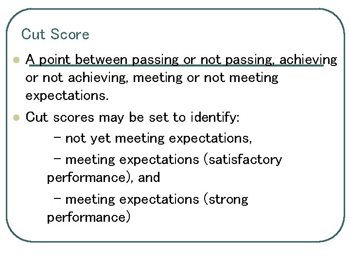 Cut Score l l A point between passing or not passing, achieving or not