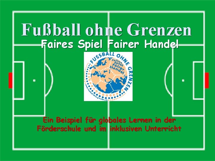 Fußball ohne Grenzen Faires Spiel Fairer Handel Ein Beispiel für globales Lernen in der