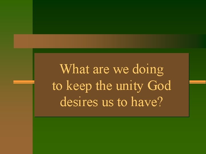 What are we doing to keep the unity God desires us to have? 