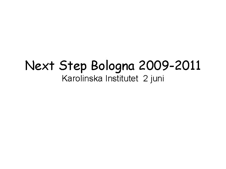 Next Step Bologna 2009 -2011 Karolinska Institutet 2 juni 