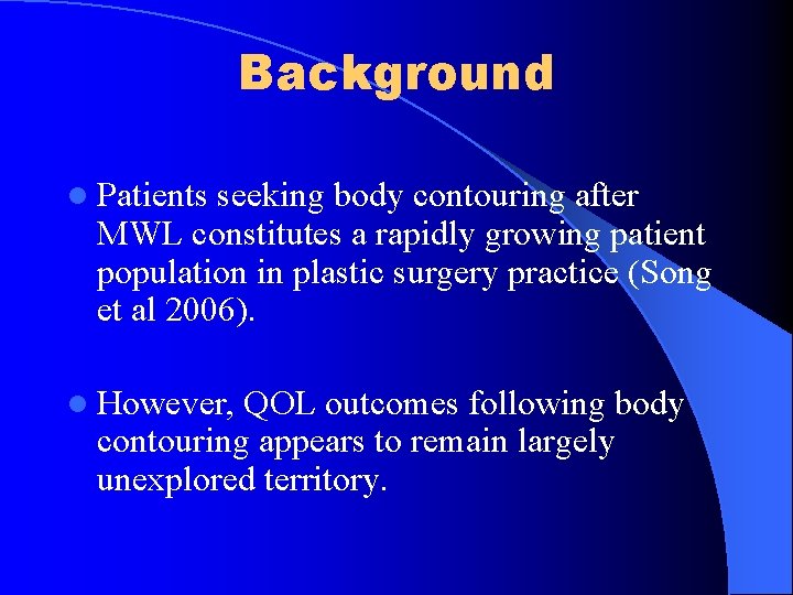 Background l Patients seeking body contouring after MWL constitutes a rapidly growing patient population Background l Patients seeking body contouring after MWL constitutes a rapidly growing patient population