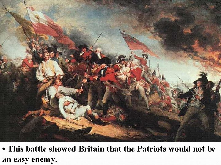  • This battle showed Britain that the Patriots would not be an easy