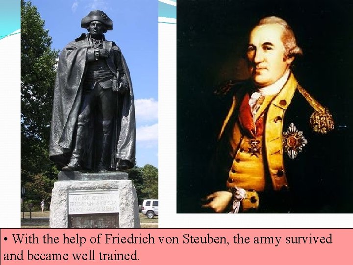  • With the help of Friedrich von Steuben, the army survived and became