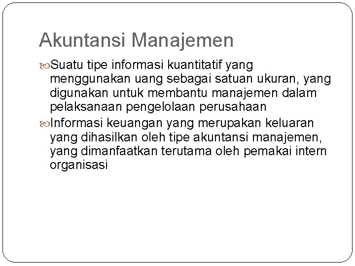 Akuntansi Manajemen Suatu tipe informasi kuantitatif yang menggunakan uang sebagai satuan ukuran, yang digunakan