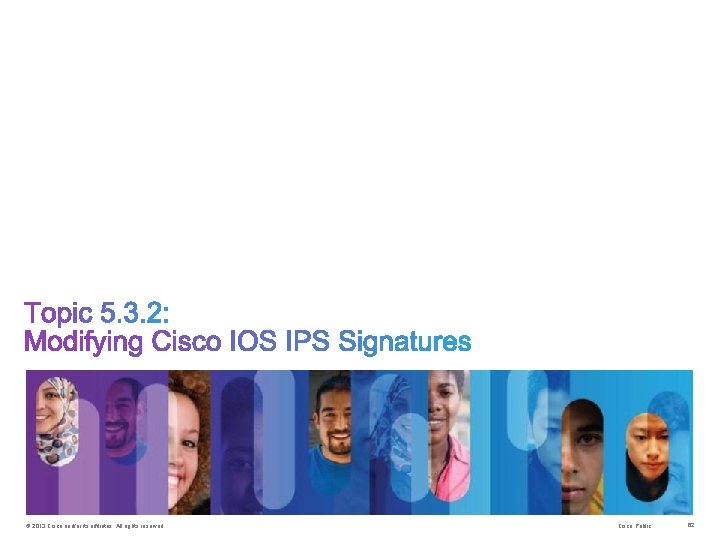 © 2013 Cisco and/or its affiliates. All rights reserved. Cisco Public 62 