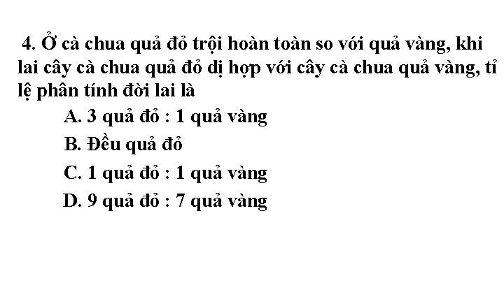 4. Ở cà chua quả đỏ trội hoàn toàn so với quả vàng, khi