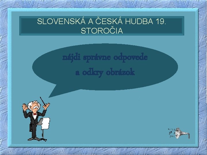 SLOVENSKÁ A ČESKÁ HUDBA 19. STOROČIA nájdi správne odpovede a odkry obrázok 