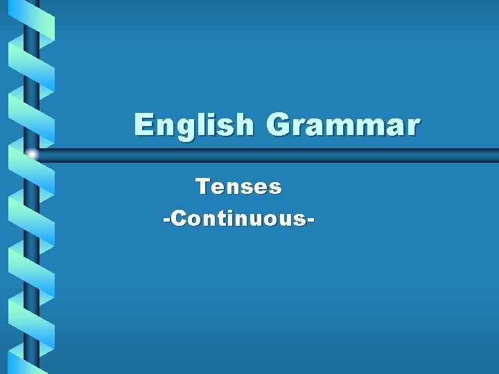 English Grammar Tenses -Continuous- 