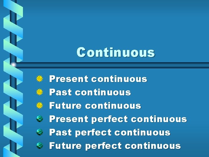 Continuous Present continuous Past continuous Future continuous Present perfect continuous Past perfect continuous Future