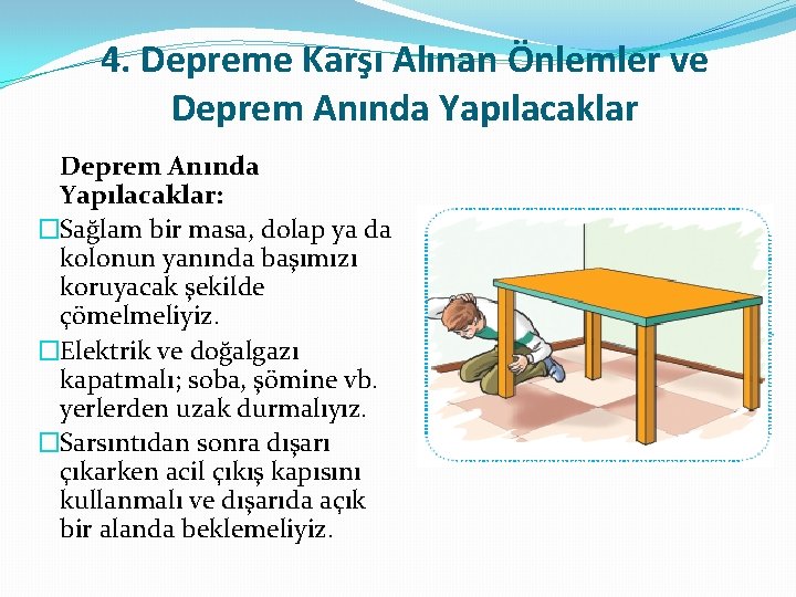 4. Depreme Karşı Alınan Önlemler ve Deprem Anında Yapılacaklar: �Sağlam bir masa, dolap ya