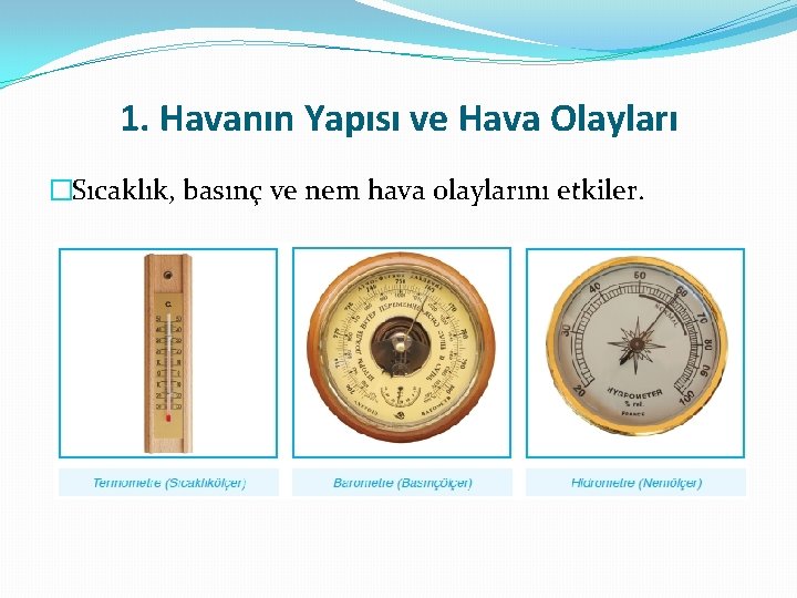 1. Havanın Yapısı ve Hava Olayları �Sıcaklık, basınç ve nem hava olaylarını etkiler. 