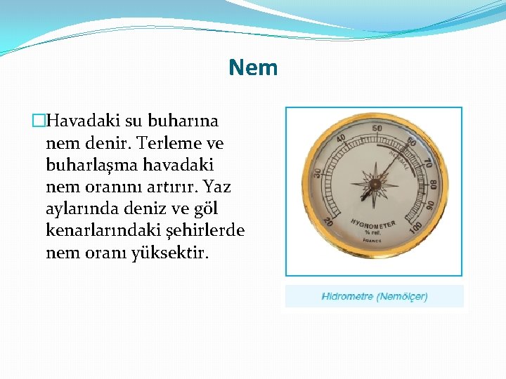 Nem �Havadaki su buharına nem denir. Terleme ve buharlaşma havadaki nem oranını artırır. Yaz