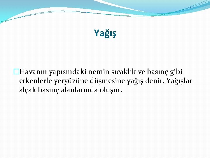 Yağış �Havanın yapısındaki nemin sıcaklık ve basınç gibi etkenlerle yeryüzüne düşmesine yağış denir. Yağışlar