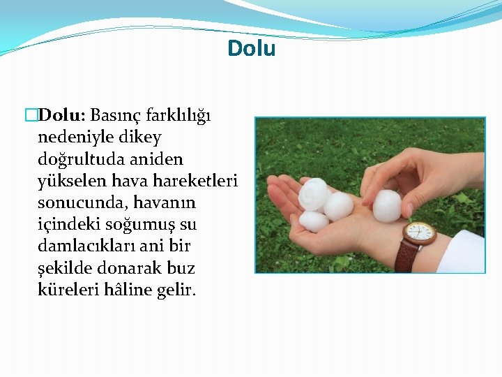 Dolu �Dolu: Basınç farklılığı nedeniyle dikey doğrultuda aniden yükselen hava hareketleri sonucunda, havanın içindeki