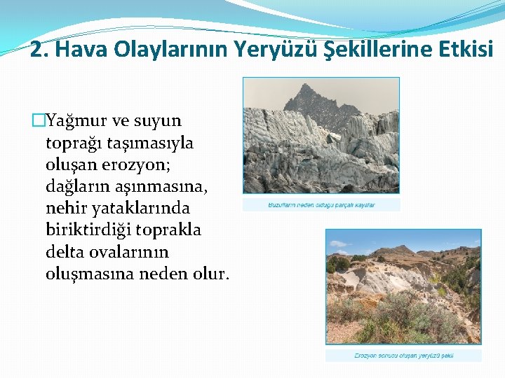 2. Hava Olaylarının Yeryüzü Şekillerine Etkisi �Yağmur ve suyun toprağı taşımasıyla oluşan erozyon; dağların