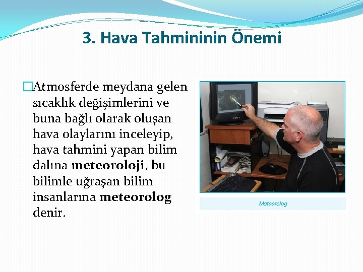 3. Hava Tahmininin Önemi �Atmosferde meydana gelen sıcaklık değişimlerini ve buna bağlı olarak oluşan