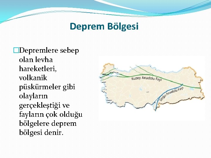 Deprem Bölgesi �Depremlere sebep olan levha hareketleri, volkanik püskürmeler gibi olayların gerçekleştiği ve fayların